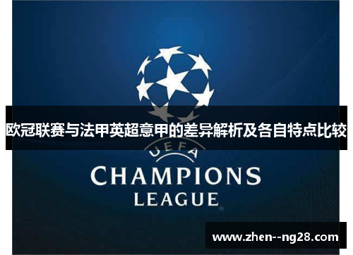 欧冠联赛与法甲英超意甲的差异解析及各自特点比较
